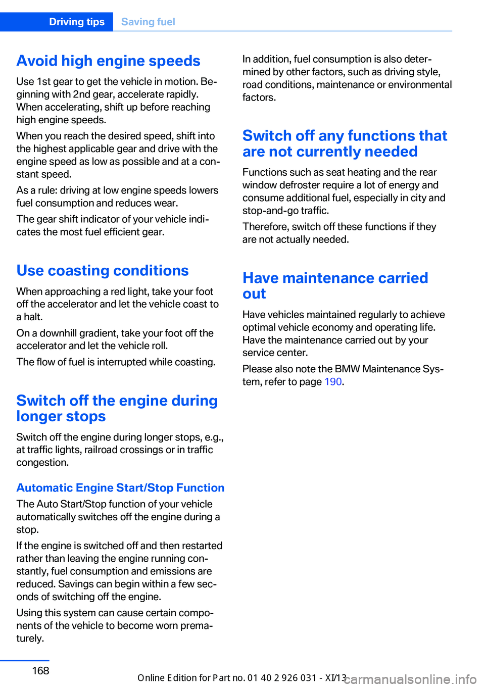 BMW M5 SEDAN 2013 Owners Manual Avoid high engine speeds
Use 1st gear to get the vehicle in motion. Be‐
ginning with 2nd gear, accelerate rapidly.
When accelerating, shift up before reaching
high engine speeds.
When you reach the BMW M5 SEDAN 2013 Owners Manual Avoid high engine speeds
Use 1st gear to get the vehicle in motion. Be‐
ginning with 2nd gear, accelerate rapidly.
When accelerating, shift up before reaching
high engine speeds.
When you reach the