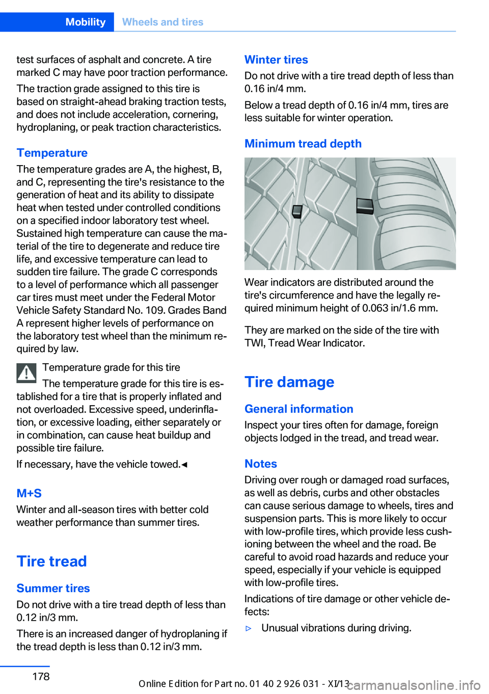 BMW M5 SEDAN 2013 Owners Manual test surfaces of asphalt and concrete. A tire
marked C may have poor traction performance.
The traction grade assigned to this tire is
based on straight-ahead braking traction tests,
and does not incl BMW M5 SEDAN 2013 Owners Manual test surfaces of asphalt and concrete. A tire
marked C may have poor traction performance.
The traction grade assigned to this tire is
based on straight-ahead braking traction tests,
and does not incl