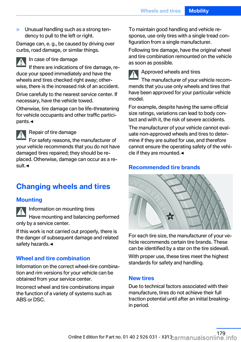 BMW M5 SEDAN 2013 Owners Manual ▷Unusual handling such as a strong ten‐
dency to pull to the left or right.
Damage can, e. g., be caused by driving over
curbs, road damage, or similar things.
In case of tire damage
If there are BMW M5 SEDAN 2013 Owners Manual ▷Unusual handling such as a strong ten‐
dency to pull to the left or right.
Damage can, e. g., be caused by driving over
curbs, road damage, or similar things.
In case of tire damage
If there are