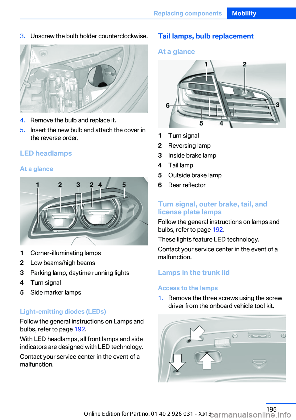 BMW M5 SEDAN 2013  Owners Manual 3.Unscrew the bulb holder counterclockwise.4.Remove the bulb and replace it.5.Insert the new bulb and attach the cover in
the reverse order.
LED headlamps
At a glance
1Corner-illuminating lamps2Low be