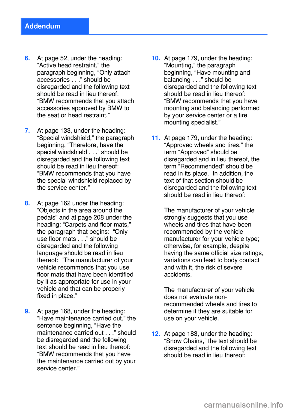 BMW M5 SEDAN 2013 Owners Manual Addendum
6.At page 52, under the heading:
“Active head restraint,” the
paragraph beginning, “Only attach
accessories . . .” should be
disregarded and the following text
should be read in lieu BMW M5 SEDAN 2013 Owners Manual Addendum
6.At page 52, under the heading:
“Active head restraint,” the
paragraph beginning, “Only attach
accessories . . .” should be
disregarded and the following text
should be read in lieu