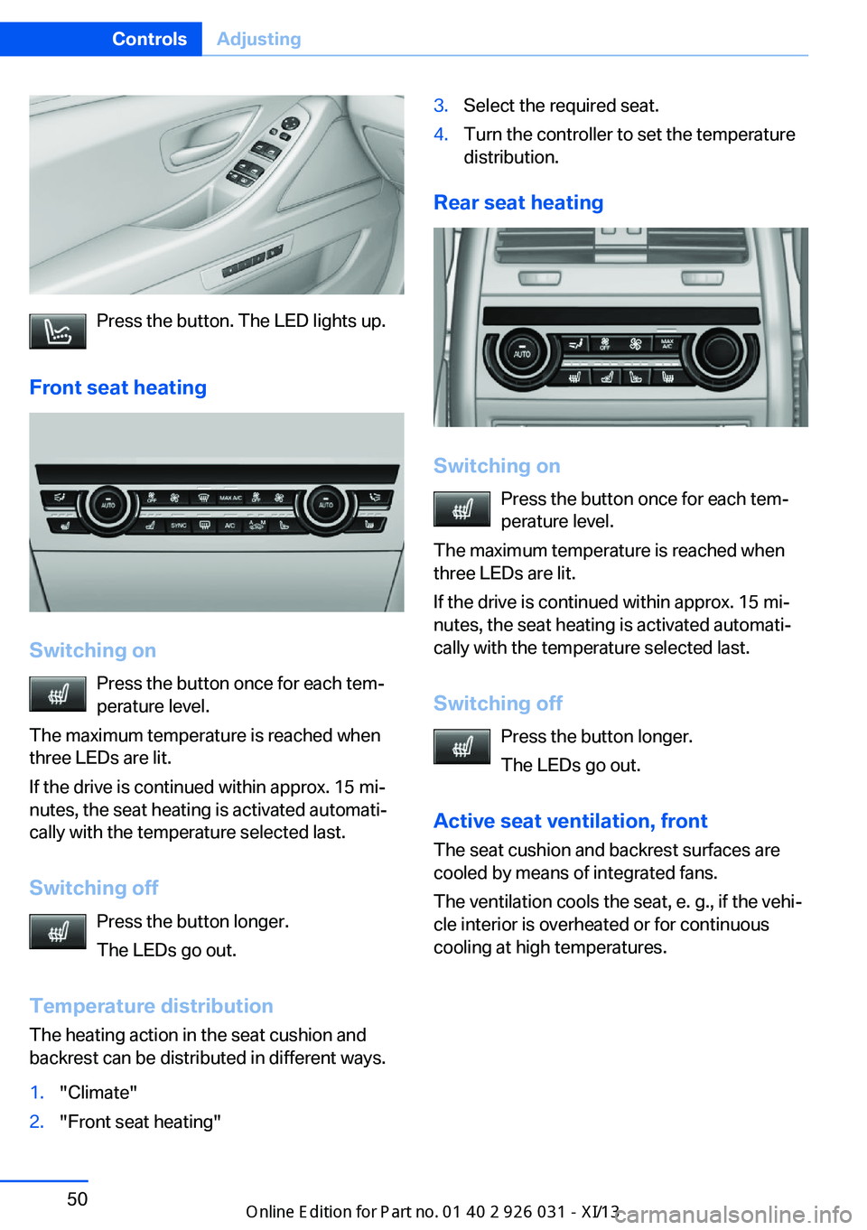 BMW M5 SEDAN 2013 Owners Manual Press the button. The LED lights up.
Front seat heating
Switching on Press the button once for each tem‐
perature level.
The maximum temperature is reached when
three LEDs are lit.
If the drive is c BMW M5 SEDAN 2013 Owners Manual Press the button. The LED lights up.
Front seat heating
Switching on Press the button once for each tem‐
perature level.
The maximum temperature is reached when
three LEDs are lit.
If the drive is c