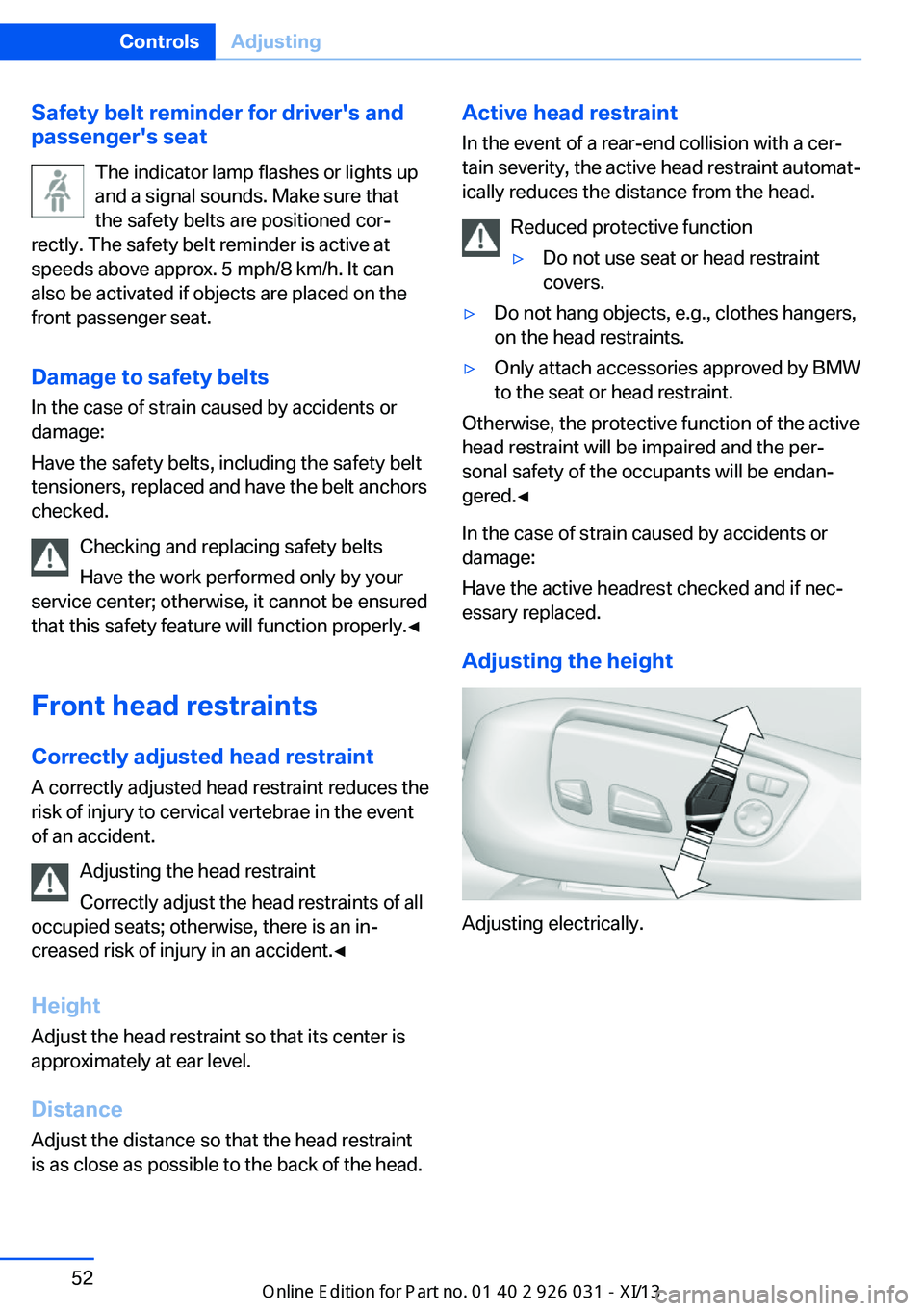 BMW M5 SEDAN 2013 Owners Manual Safety belt reminder for driver's and
passenger's seat
The indicator lamp flashes or lights up
and a signal sounds. Make sure that
the safety belts are positioned cor‐
rectly. The safety bel BMW M5 SEDAN 2013 Owners Manual Safety belt reminder for driver's and
passenger's seat
The indicator lamp flashes or lights up
and a signal sounds. Make sure that
the safety belts are positioned cor‐
rectly. The safety bel