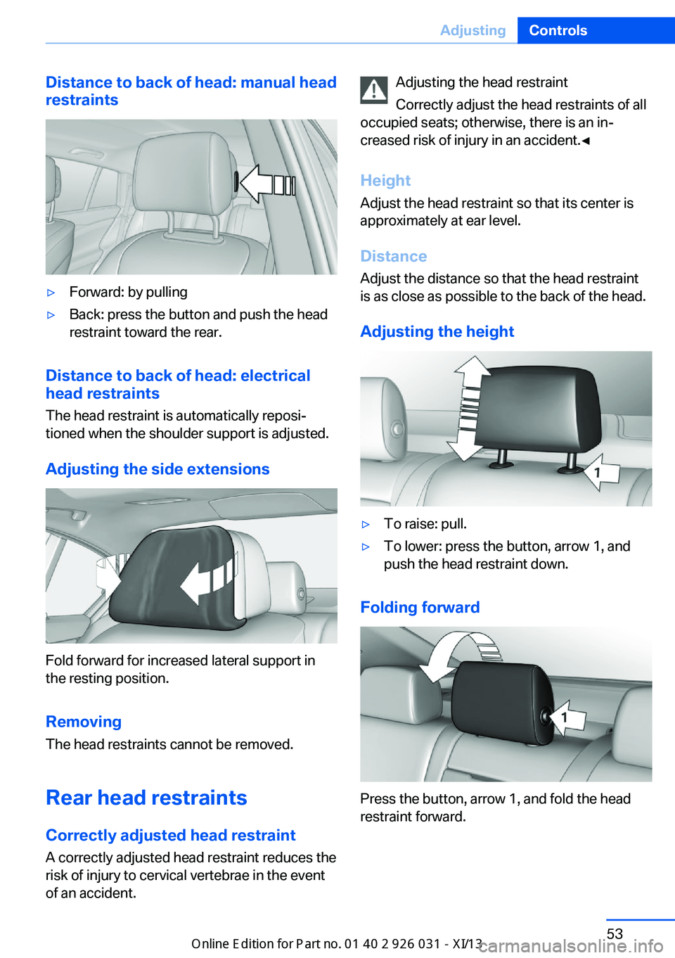 BMW M5 SEDAN 2013  Owners Manual Distance to back of head: manual head
restraints▷Forward: by pulling▷Back: press the button and push the head
restraint toward the rear.
Distance to back of head: electrical
head restraints
The he