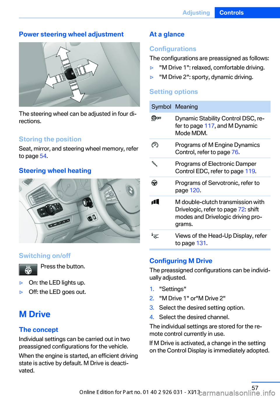 BMW M5 SEDAN 2013  Owners Manual Power steering wheel adjustment
The steering wheel can be adjusted in four di‐
rections.
Storing the position Seat, mirror, and steering wheel memory, refer
to page  54.
Steering wheel heating
Switc