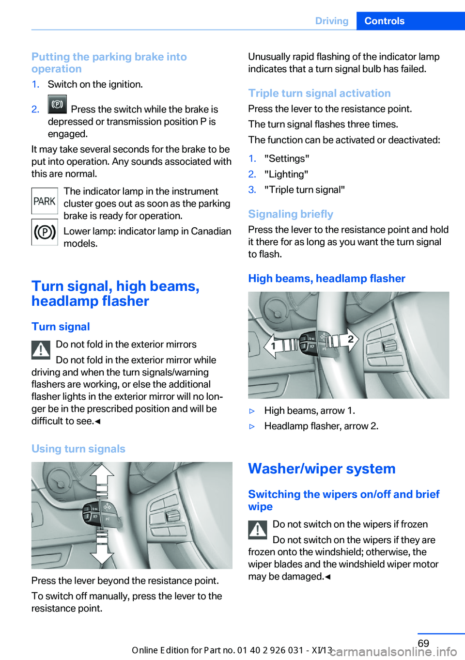 BMW M5 SEDAN 2013 Owners Manual Putting the parking brake into
operation1.Switch on the ignition.2. Press the switch while the brake is
depressed or transmission position P is
engaged.
It may take several seconds for the brake to b BMW M5 SEDAN 2013 Owners Manual Putting the parking brake into
operation1.Switch on the ignition.2. Press the switch while the brake is
depressed or transmission position P is
engaged.
It may take several seconds for the brake to b