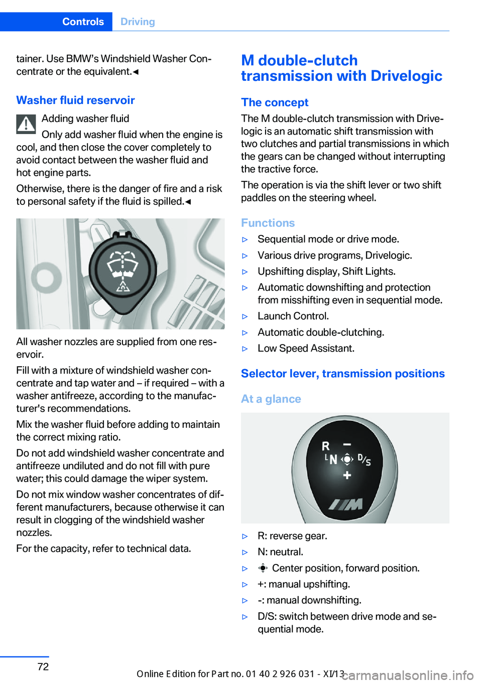 BMW M5 SEDAN 2013 Owners Manual tainer. Use BMW’s Windshield Washer Con‐
centrate or the equivalent.◀
Washer fluid reservoir Adding washer fluid
Only add washer fluid when the engine is
cool, and then close the cover completel BMW M5 SEDAN 2013 Owners Manual tainer. Use BMW’s Windshield Washer Con‐
centrate or the equivalent.◀
Washer fluid reservoir Adding washer fluid
Only add washer fluid when the engine is
cool, and then close the cover completel