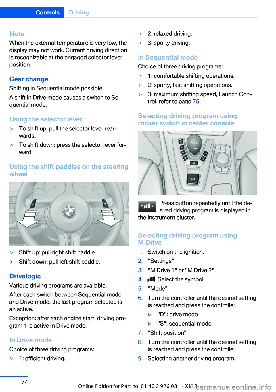 BMW M5 SEDAN 2013 Owners Manual NoteWhen the external temperature is very low, the
display may not work. Current driving direction
is recognizable at the engaged selector lever
position.
Gear change
Shifting in Sequential mode possi BMW M5 SEDAN 2013 Owners Manual NoteWhen the external temperature is very low, the
display may not work. Current driving direction
is recognizable at the engaged selector lever
position.
Gear change
Shifting in Sequential mode possi
