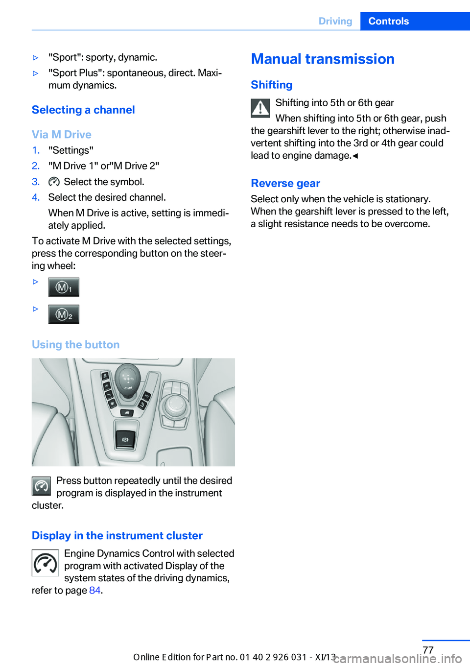 BMW M5 SEDAN 2013 Owners Manual ▷"Sport": sporty, dynamic.▷"Sport Plus": spontaneous, direct. Maxi‐
mum dynamics.
Selecting a channel
Via M Drive
1."Settings"2."M Drive 1" or"M Drive 2"3 BMW M5 SEDAN 2013 Owners Manual ▷"Sport": sporty, dynamic.▷"Sport Plus": spontaneous, direct. Maxi‐
mum dynamics.
Selecting a channel
Via M Drive
1."Settings"2."M Drive 1" or"M Drive 2"3