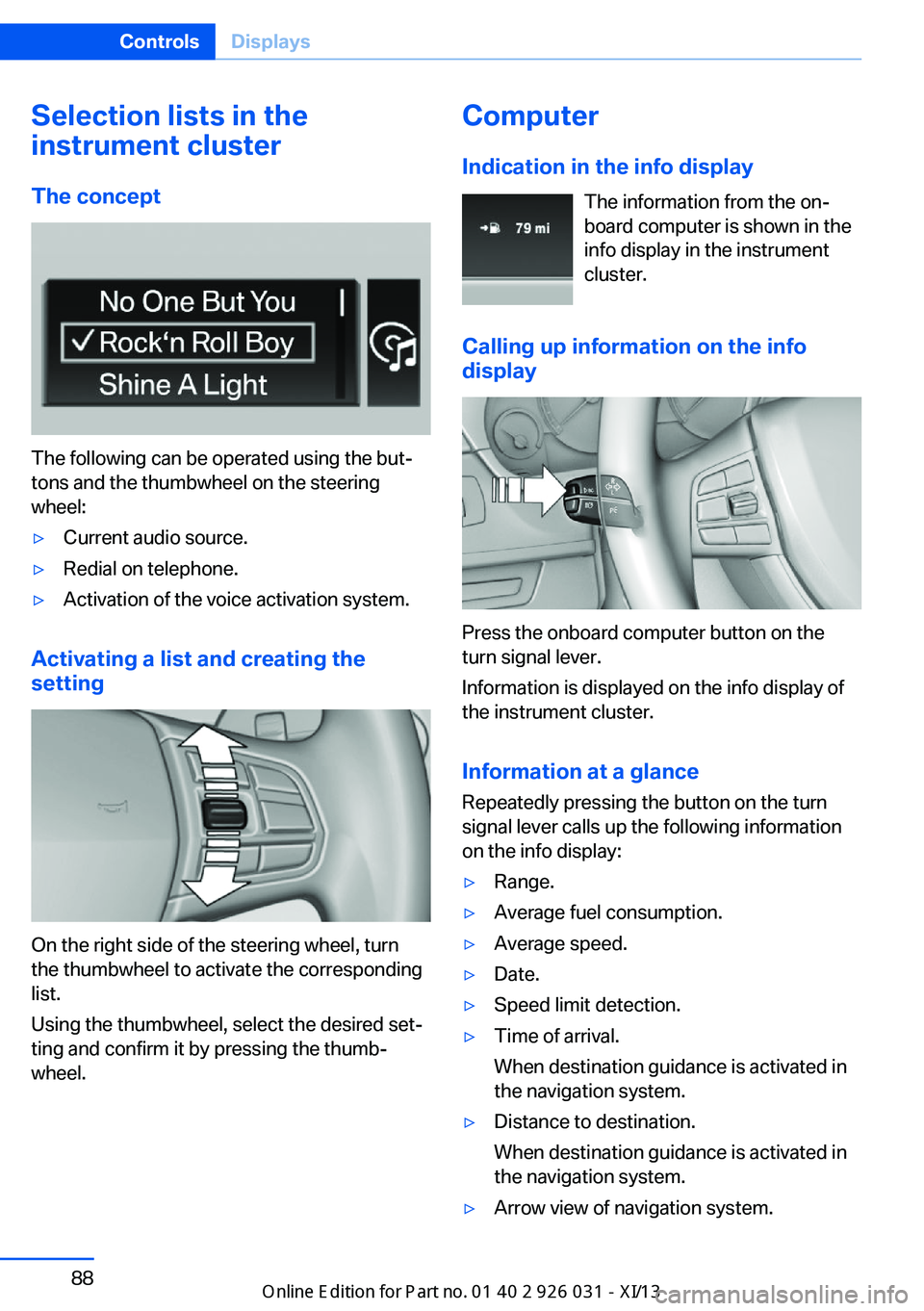 BMW M5 SEDAN 2013 Owners Manual Selection lists in the
instrument cluster
The concept
The following can be operated using the but‐
tons and the thumbwheel on the steering
wheel:
▷Current audio source.▷Redial on telephone.▷Ac BMW M5 SEDAN 2013 Owners Manual Selection lists in the
instrument cluster
The concept
The following can be operated using the but‐
tons and the thumbwheel on the steering
wheel:
▷Current audio source.▷Redial on telephone.▷Ac