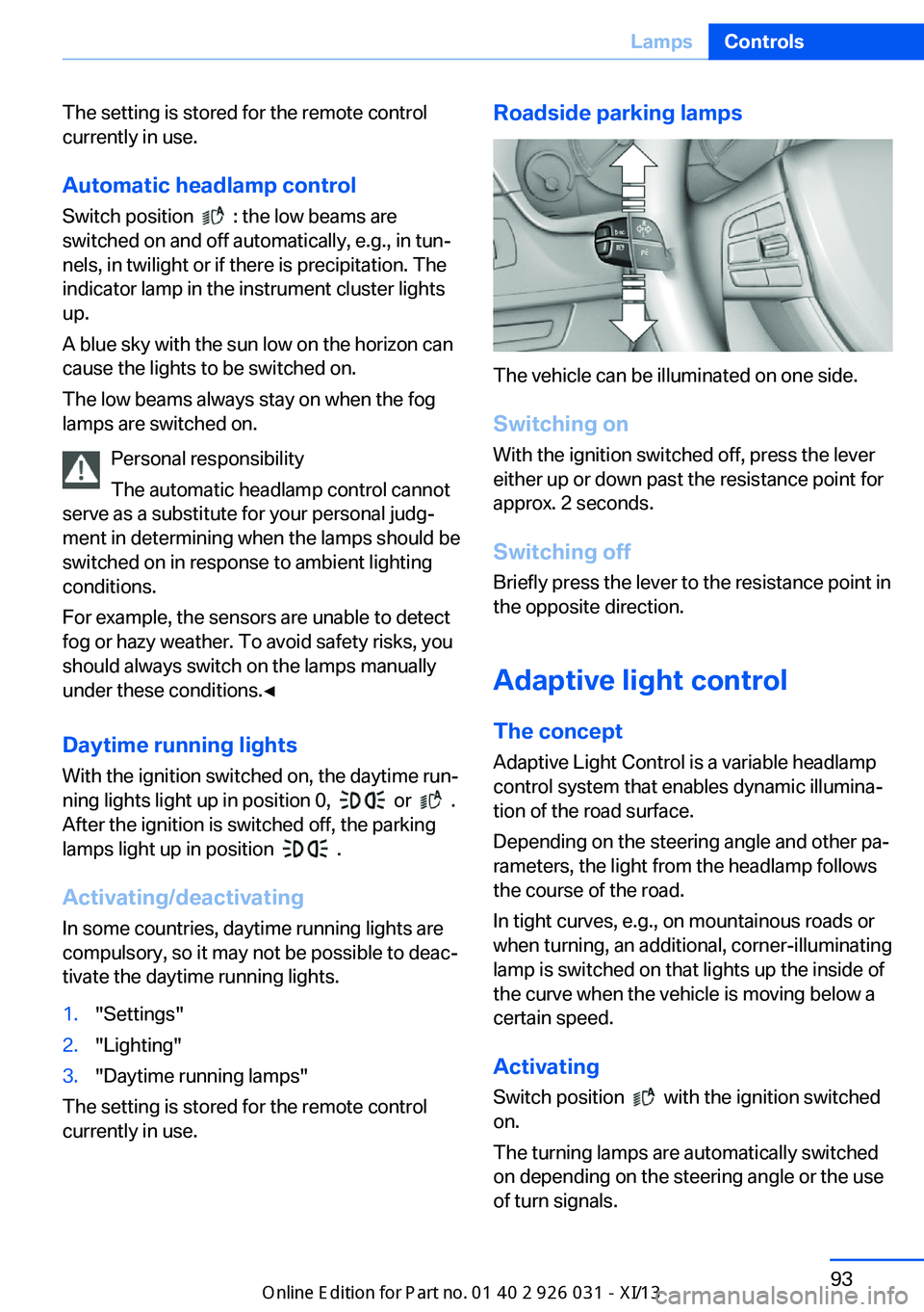 BMW M5 SEDAN 2013 Owners Manual The setting is stored for the remote control
currently in use.
Automatic headlamp control
Switch position
: the low beams are
switched on and off automatically, e.g., in tun‐
nels, in twilight o BMW M5 SEDAN 2013 Owners Manual The setting is stored for the remote control
currently in use.
Automatic headlamp control
Switch position
: the low beams are
switched on and off automatically, e.g., in tun‐
nels, in twilight o