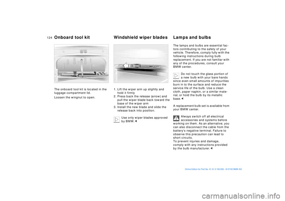 BMW M5 SEDAN 2003 Owners Manual 124n
The onboard tool kit is located in the
luggage compartment lid.
Loosen the wingnut to open.
394de080
1. Lift the wiper arm up slightly and
hold it firmly
2. Press back the release (arrow) and BMW M5 SEDAN 2003 Owners Manual 124n
The onboard tool kit is located in the
luggage compartment lid.
Loosen the wingnut to open.
394de080
1. Lift the wiper arm up slightly and
hold it firmly
2. Press back the release (arrow) and