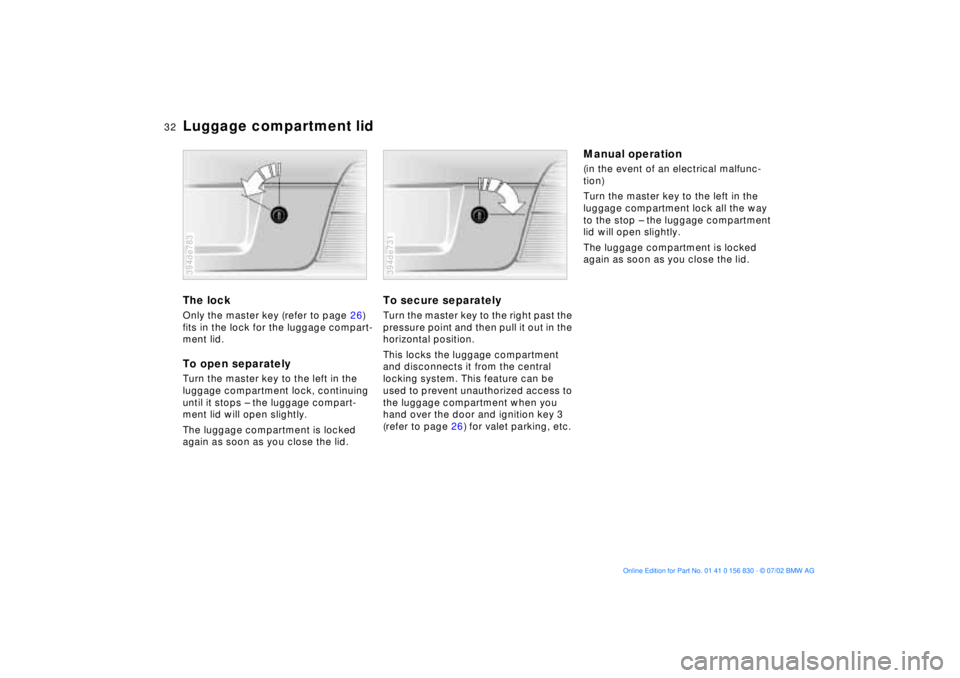 BMW M5 SEDAN 2003 Owners Manual 32n
Luggage compartment lidThe lock Only the master key (refer to page 26)
fits in the lock for the luggage compart-
ment lid. To open separatelyTurn the master key to the left in the
luggage compar BMW M5 SEDAN 2003 Owners Manual 32n
Luggage compartment lidThe lock Only the master key (refer to page 26)
fits in the lock for the luggage compart-
ment lid. To open separatelyTurn the master key to the left in the
luggage compar