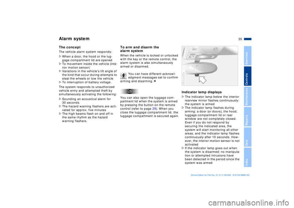 BMW M5 SEDAN 2003 Owners Manual 35n
OverviewControlsMaintenanceRepairsDataIndex
Alarm systemThe conceptThe vehicle alarm system responds:
>When a door, the hood or the lug-
gage compartment lid are opened
>To movement inside the ve BMW M5 SEDAN 2003 Owners Manual 35n
OverviewControlsMaintenanceRepairsDataIndex
Alarm systemThe conceptThe vehicle alarm system responds:
>When a door, the hood or the lug-
gage compartment lid are opened
>To movement inside the ve