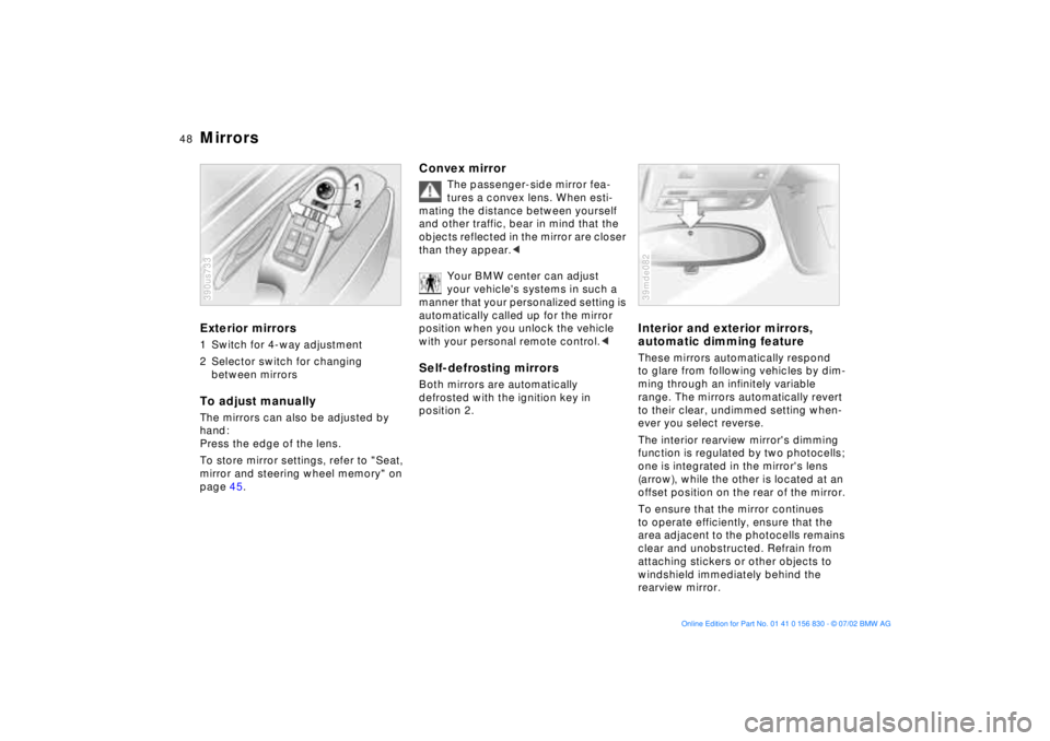 BMW M5 SEDAN 2003 Owners Manual 48n
Mirrors Exterior mirrors1 Switch for 4-way adjustment
2 Selector switch for changing
between mirrorsTo adjust manuallyThe mirrors can also be adjusted by
hand:
Press the edge of the lens.
To s BMW M5 SEDAN 2003 Owners Manual 48n
Mirrors Exterior mirrors1 Switch for 4-way adjustment
2 Selector switch for changing
between mirrorsTo adjust manuallyThe mirrors can also be adjusted by
hand:
Press the edge of the lens.
To s