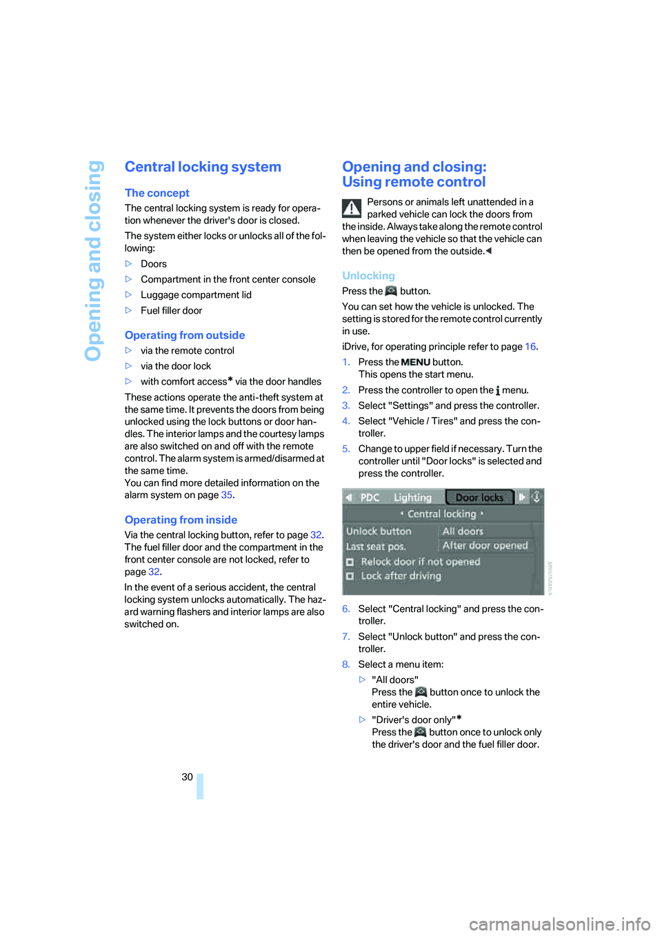 BMW M6 CONVERTIBLE 2008  Owners Manual Opening and closing
30
Central locking system
The concept
The central locking system is ready for opera-
tion whenever the drivers door is closed.
The system either locks or unlocks all of the fol-
l