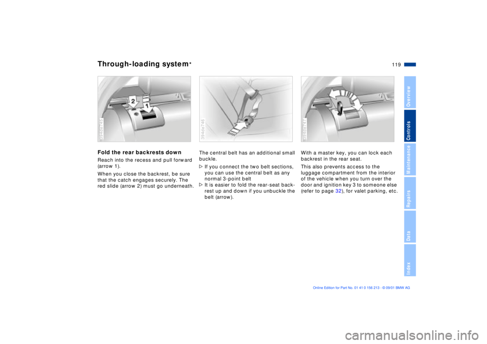 BMW M6 CONVERTIBLE 2002  Owners Manual 119n
OverviewControlsMaintenanceRepairsDataIndex
Through-loading system
*
Fold the rear backrests downReach into the recess and pull forward 
(arrow 1).
When you close the backrest, be sure 
that the 