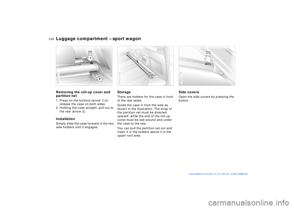 BMW M6 CONVERTIBLE 2002  Owners Manual 124n
Luggage compartment Ð sport wagonRemoving the roll-up cover and 
partition net1. Press on the buttons (arrow 1) to 
release the case on both sides
2. Holding the case straight, pull out to 
the 