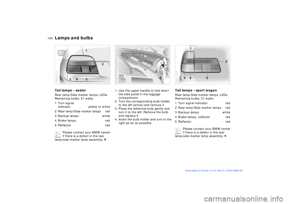 BMW M6 CONVERTIBLE 2002  Owners Manual 154n
Lamps and bulbsTail lamps Ð sedanRear lamp/Side marker lamps: LEDs
Remaining bulbs: 21 watts
1 Turn signal 
indicator yellow or white
2 Rear lamp/Side marker lamps red
3 Backup lamps white
4 Bra