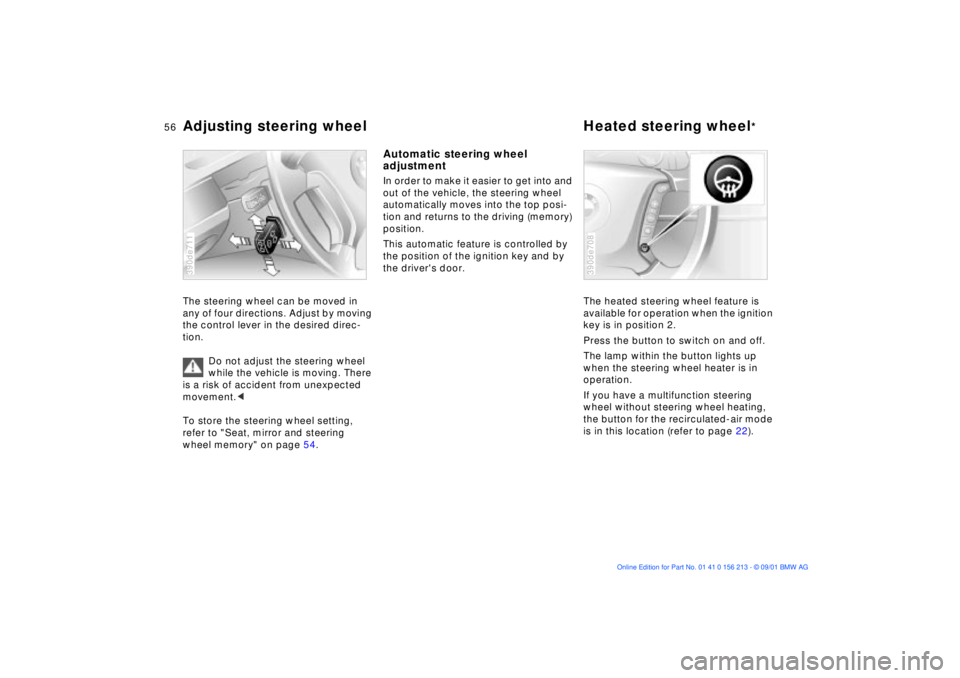 BMW M6 CONVERTIBLE 2002 Owners Manual 56n
Adjusting steering wheel Heated steering wheel
*
The steering wheel can be moved in
any of four directions. Adjust by moving
the control lever in the desired direc-
tion.
Do not adjust the steer BMW M6 CONVERTIBLE 2002 Owners Manual 56n
Adjusting steering wheel Heated steering wheel
*
The steering wheel can be moved in
any of four directions. Adjust by moving
the control lever in the desired direc-
tion.
Do not adjust the steer