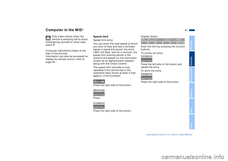 BMW M6 CONVERTIBLE 2002  Owners Manual 91n
OverviewControlsMaintenanceRepairsDataIndex
Computer in the MID
*
Only make entries when the 
vehicle is standing still to avoid 
endangering yourself or other road 
users.<
Computer calculations 