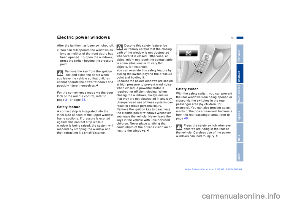 BMW X5 3.0I 2002  Owners Manual 41n
OverviewControlsMaintenanceRepairsDataIndex
Electric power windows After the ignition has been switched off:
>You can still operate the windows as 
long as neither of the front doors has 
been ope