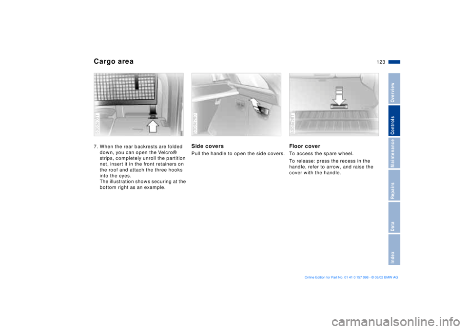 BMW X5 4.4I 2003  Owners Manual 123n
OverviewControlsMaintenanceRepairsDataIndex
Cargo area 7. When the rear backrests are folded 
down, you can open the Velcro¨ 
strips, completely unroll the partition 
net, insert it in the front
