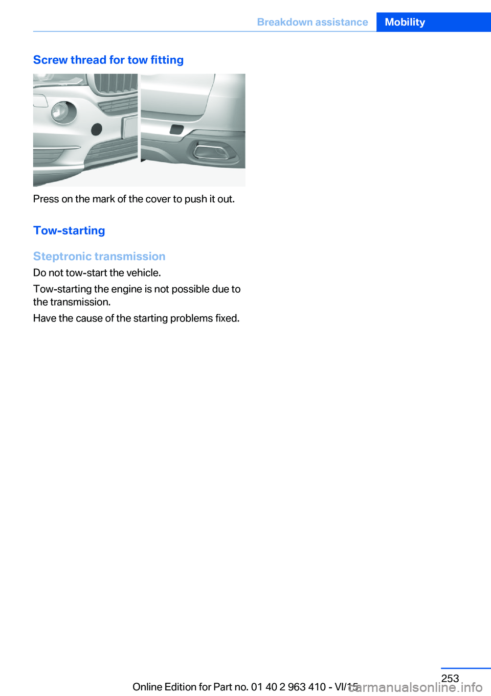 BMW X5 XDRIVE35I 2016  Owners Manual Screw thread for tow fitting
Press on the mark of the cover to push it out.Tow-starting
Steptronic transmission
Do not tow-start the vehicle.
Tow-starting the engine is not possible due to
the transmi