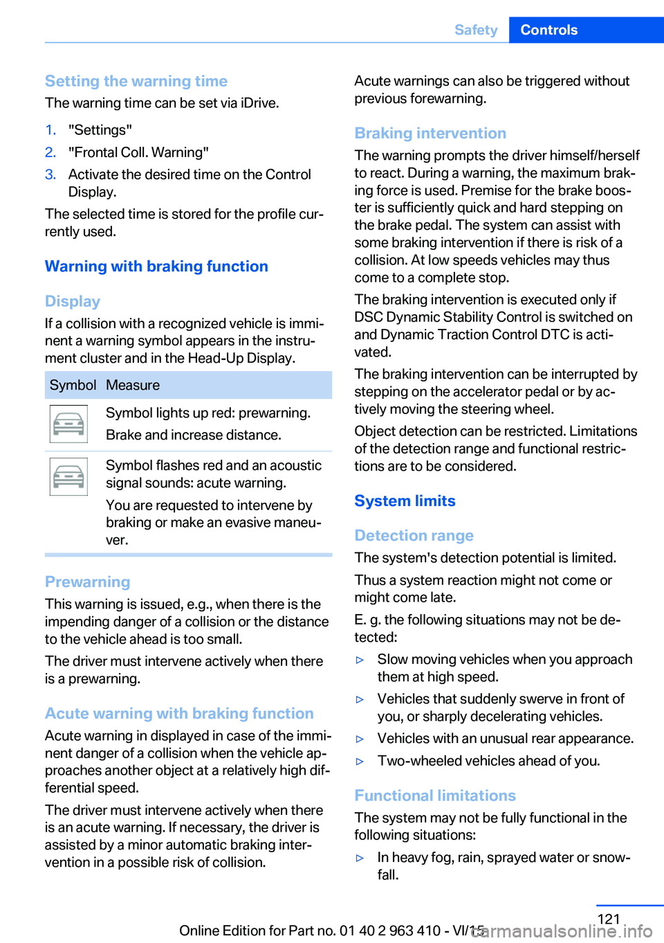 BMW X5 XDRIVE50I 2016 Owners Manual Setting the warning timeThe warning time can be set via iDrive.1."Settings"2."Frontal Coll. Warning"3.Activate the desired time on the Control
Display.
The selected time is stored for BMW X5 XDRIVE50I 2016 Owners Manual Setting the warning timeThe warning time can be set via iDrive.1."Settings"2."Frontal Coll. Warning"3.Activate the desired time on the Control
Display.
The selected time is stored for