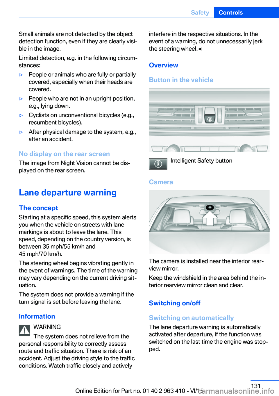 BMW X5 XDRIVE50I 2016  Owners Manual Small animals are not detected by the object
detection function, even if they are clearly visi‐
ble in the image.
Limited detection, e.g. in the following circum‐
stances:▷People or animals who 