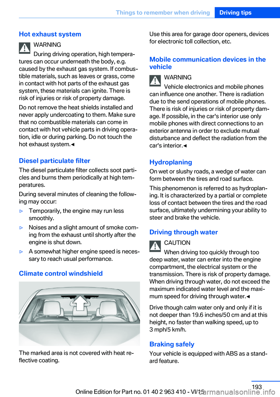 BMW X5 XDRIVE50I 2016 Owners Manual Hot exhaust systemWARNING
During driving operation, high tempera‐
tures can occur underneath the body, e.g.
caused by the exhaust gas system. If combus‐
tible materials, such as leaves or grass, c BMW X5 XDRIVE50I 2016 Owners Manual Hot exhaust systemWARNING
During driving operation, high tempera‐
tures can occur underneath the body, e.g.
caused by the exhaust gas system. If combus‐
tible materials, such as leaves or grass, c