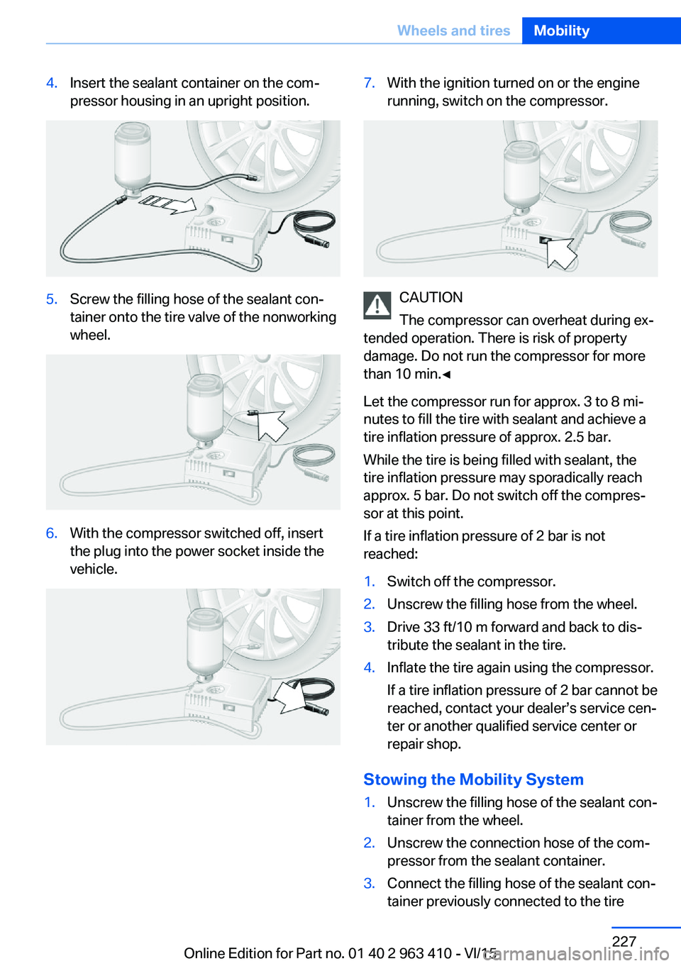 BMW X5 XDRIVE50I 2016  Owners Manual 4.Insert the sealant container on the com‐
pressor housing in an upright position.5.Screw the filling hose of the sealant con‐
tainer onto the tire valve of the nonworking
wheel.6.With the compres