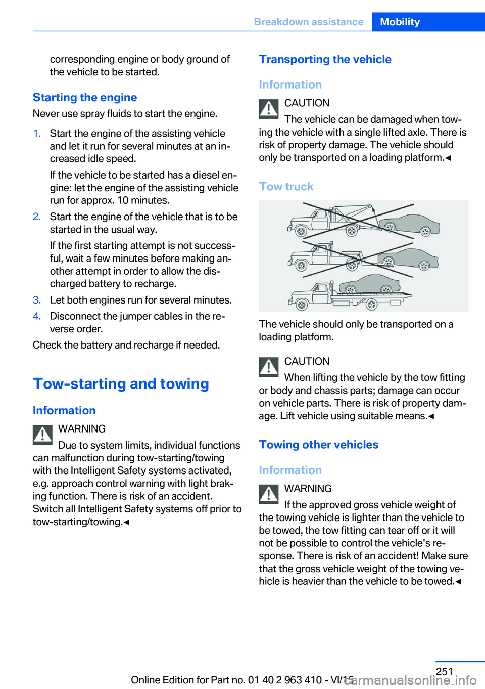 BMW X5 XDRIVE50I 2016 Owners Manual corresponding engine or body ground of
the vehicle to be started.
Starting the engine
Never use spray fluids to start the engine.
1.Start the engine of the assisting vehicle
and let it run for several BMW X5 XDRIVE50I 2016 Owners Manual corresponding engine or body ground of
the vehicle to be started.
Starting the engine
Never use spray fluids to start the engine.
1.Start the engine of the assisting vehicle
and let it run for several