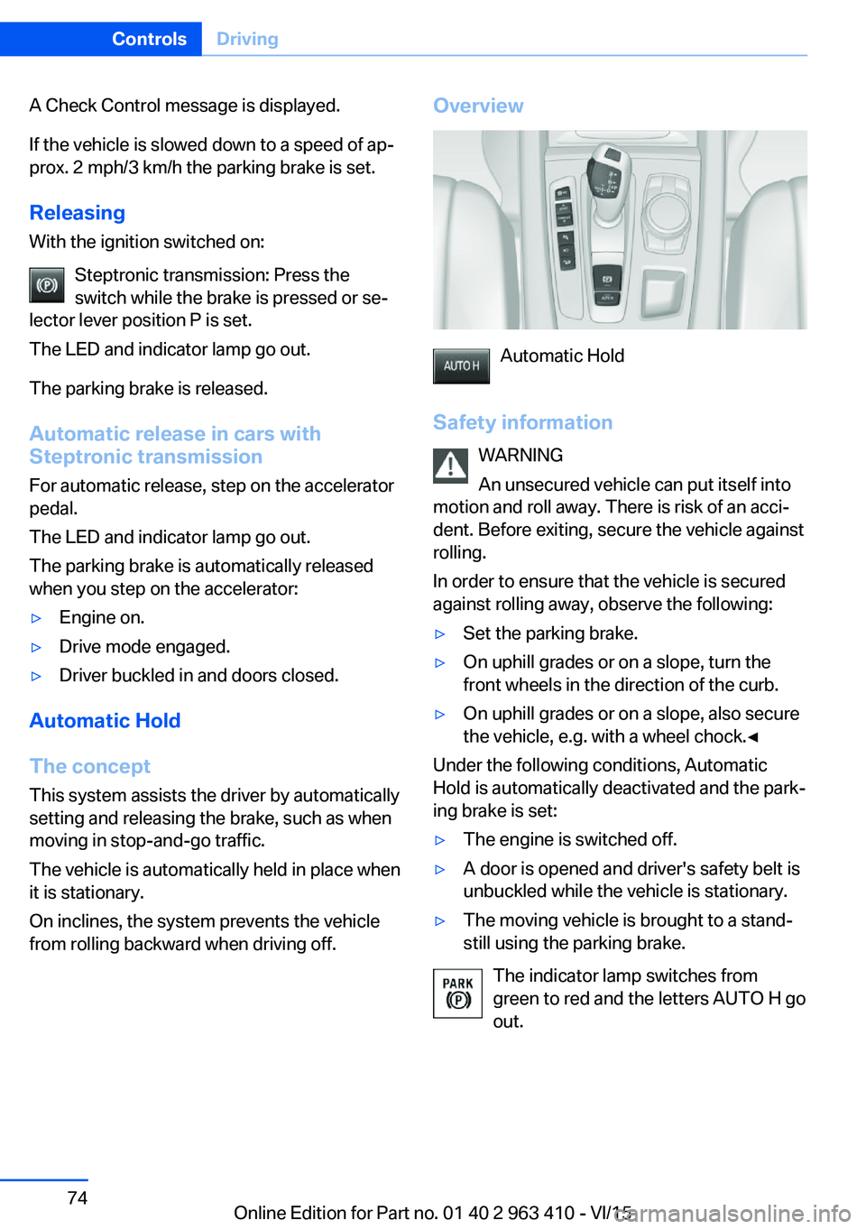 BMW X5 XDRIVE50I 2016 Owners Manual A Check Control message is displayed.
If the vehicle is slowed down to a speed of ap‐
prox. 2 mph/3 km/h the parking brake is set.
Releasing
With the ignition switched on:
Steptronic transmission: P BMW X5 XDRIVE50I 2016 Owners Manual A Check Control message is displayed.
If the vehicle is slowed down to a speed of ap‐
prox. 2 mph/3 km/h the parking brake is set.
Releasing
With the ignition switched on:
Steptronic transmission: P