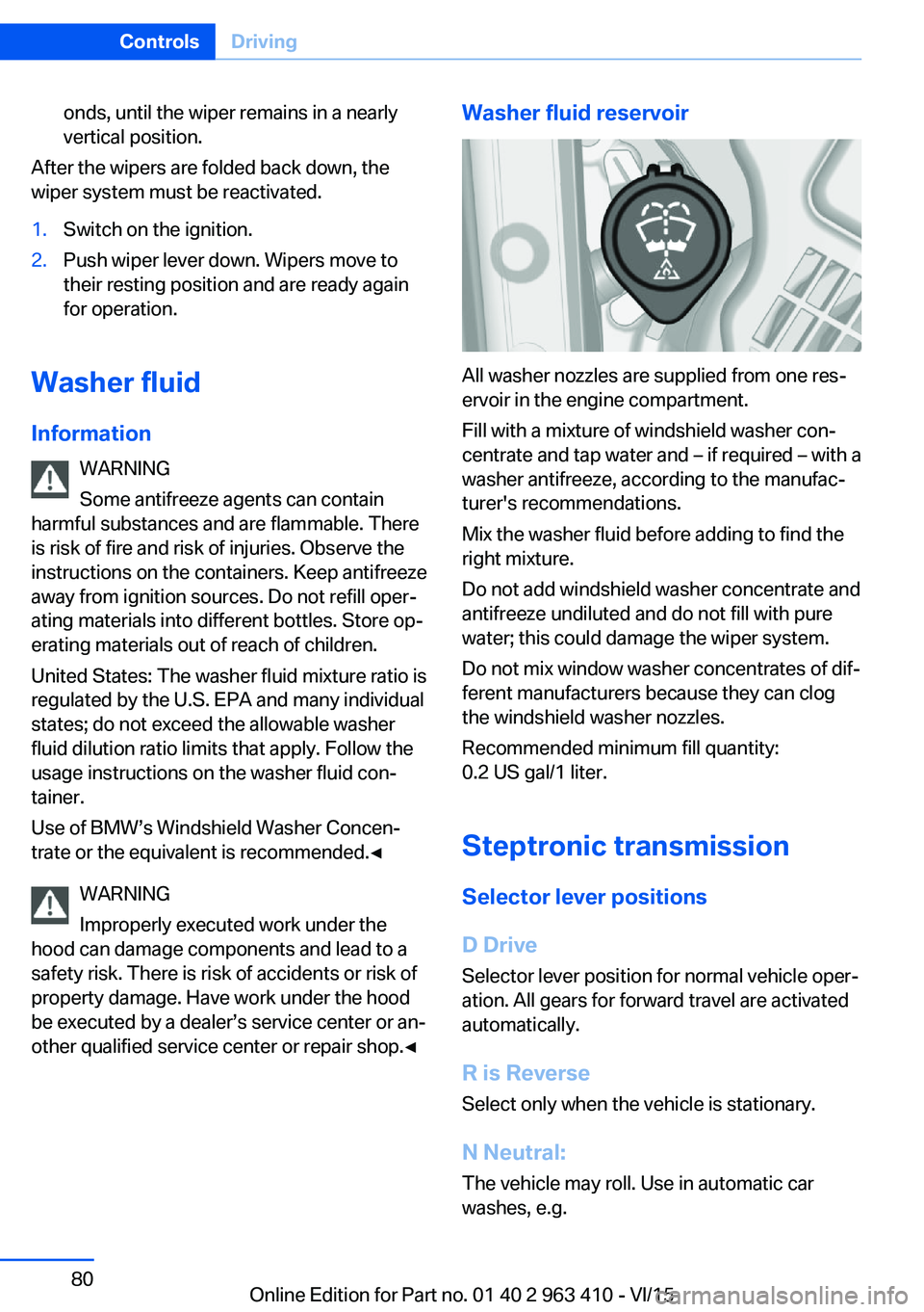 BMW X5 XDRIVE50I 2016 Owners Manual onds, until the wiper remains in a nearly
vertical position.
After the wipers are folded back down, the
wiper system must be reactivated.
1.Switch on the ignition.2.Push wiper lever down. Wipers move BMW X5 XDRIVE50I 2016 Owners Manual onds, until the wiper remains in a nearly
vertical position.
After the wipers are folded back down, the
wiper system must be reactivated.
1.Switch on the ignition.2.Push wiper lever down. Wipers move