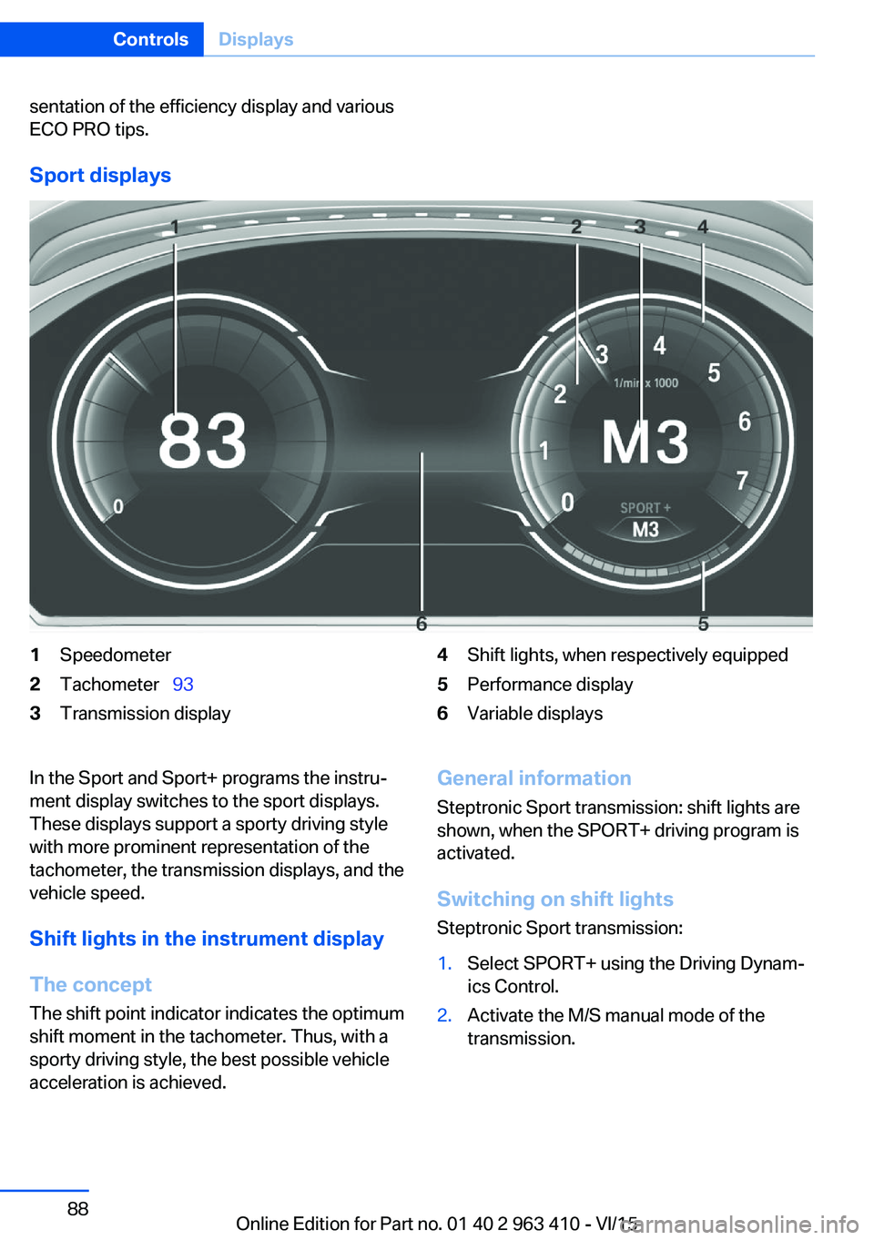 BMW X5 XDRIVE50I 2016 Owners Manual sentation of the efficiency display and various
ECO PRO tips.
Sport displays
1Speedometer2Tachometer 933Transmission display4Shift lights, when respectively equipped5Performance display6Variable BMW X5 XDRIVE50I 2016 Owners Manual sentation of the efficiency display and various
ECO PRO tips.
Sport displays
1Speedometer2Tachometer 933Transmission display4Shift lights, when respectively equipped5Performance display6Variable