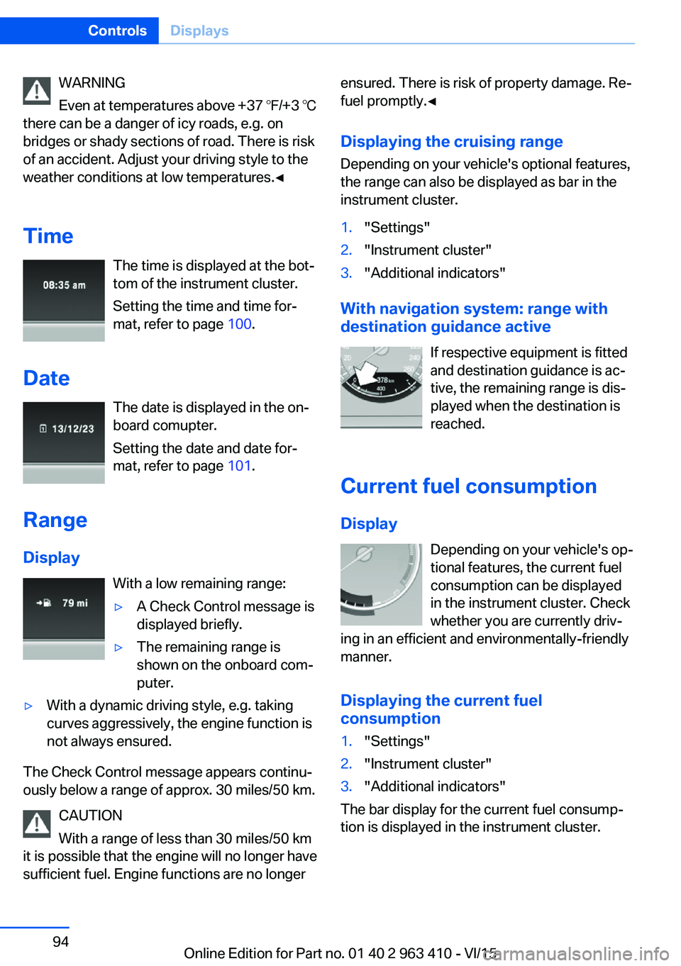 BMW X5 XDRIVE50I 2016 Owners Manual WARNING
Even at temperatures above +37 ℉/+3 ℃
there can be a danger of icy roads, e.g. on
bridges or shady sections of road. There is risk
of an accident. Adjust your driving style to the
weather BMW X5 XDRIVE50I 2016 Owners Manual WARNING
Even at temperatures above +37 ℉/+3 ℃
there can be a danger of icy roads, e.g. on
bridges or shady sections of road. There is risk
of an accident. Adjust your driving style to the
weather