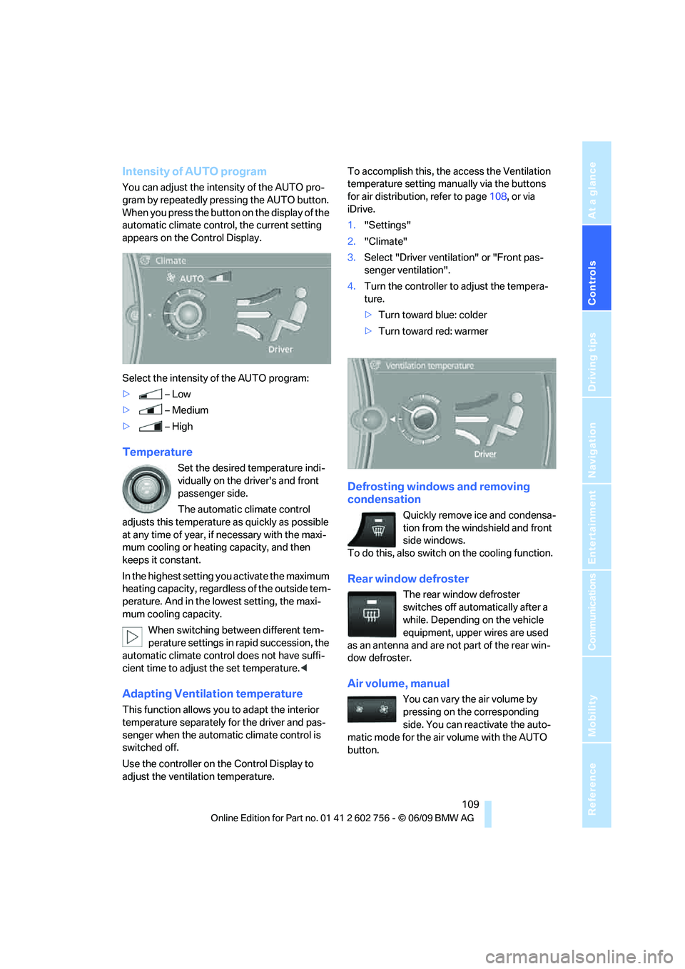 BMW X6 2010  Owners Manual Controls
 109Reference
At a glance
Driving tips
Communications
Navigation
Entertainment
Mobility
Intensity of AUTO program
You can adjust the intensity of the AUTO pro-
gram by repeatedly pressing the