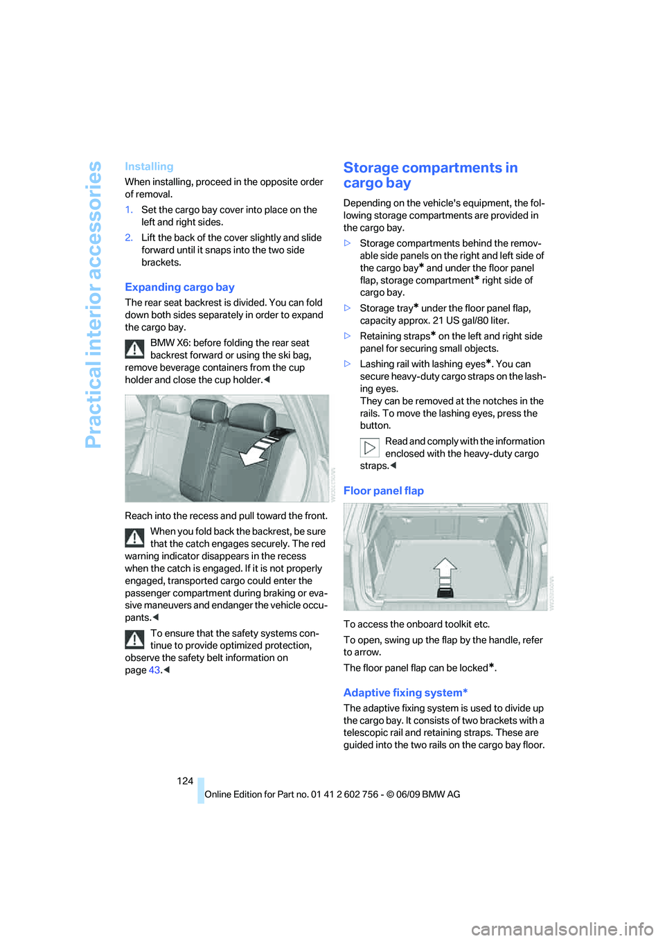 BMW X6 2010  Owners Manual Practical interior accessories
124
Installing
When installing, proceed in the opposite order 
of removal.
1.Set the cargo bay cover into place on the 
left and right sides.
2.Lift the back of the cove