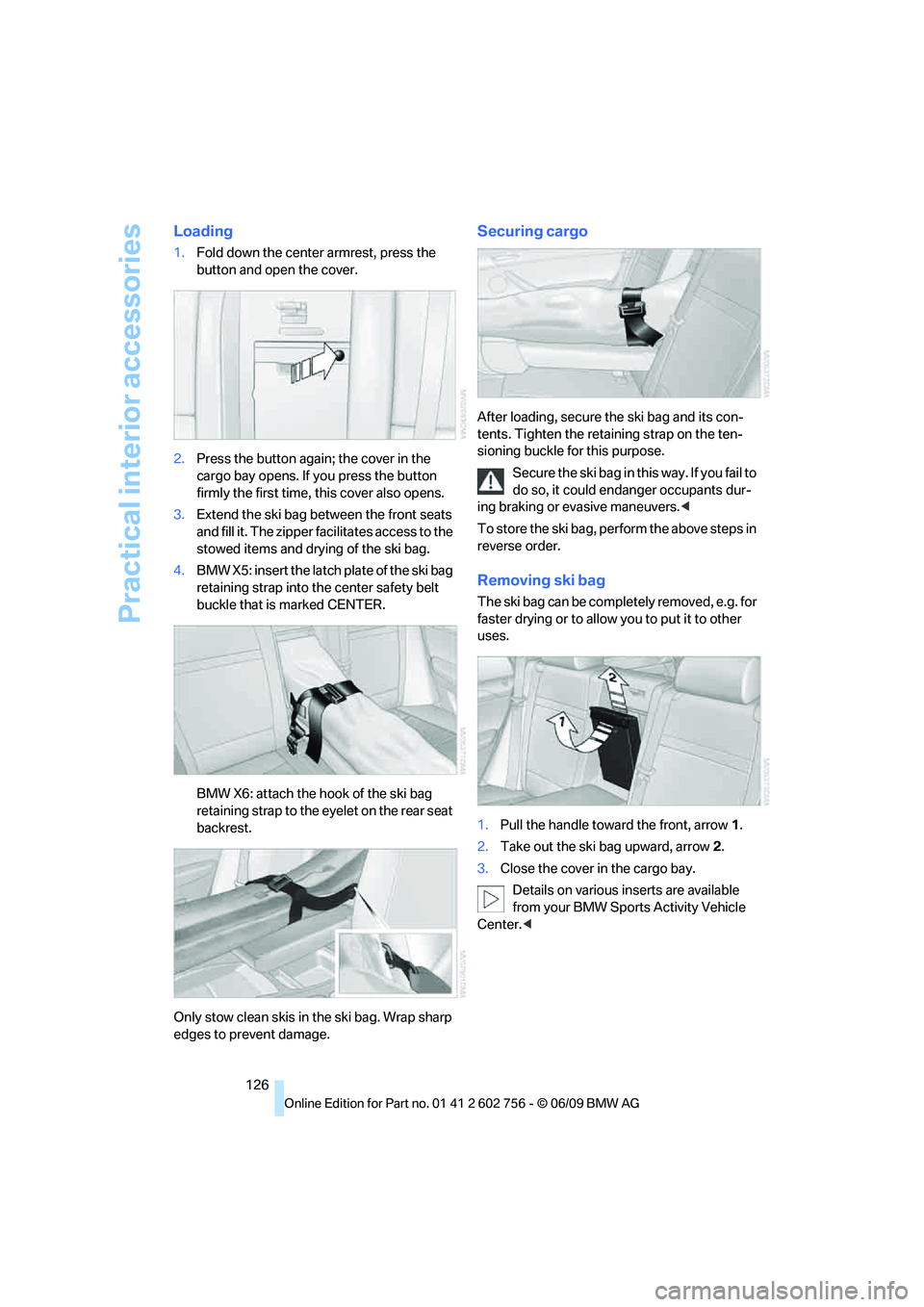 BMW X6 2010  Owners Manual Practical interior accessories
126
Loading
1.Fold down the center armrest, press the 
button and open the cover.
2.Press the button again; the cover in the 
cargo bay opens. If you press the button 
f