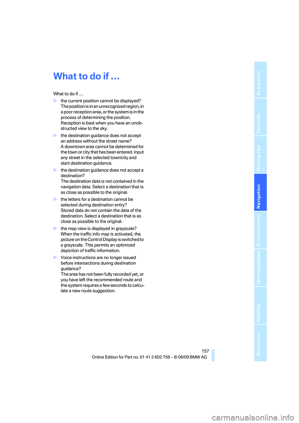 BMW X6 2010  Owners Manual Navigation
Driving tips
 157Reference
At a glance
Controls
Communications
Entertainment
Mobility
What to do if …
What to do if …
>the current position cannot be displayed?
The position is in an un