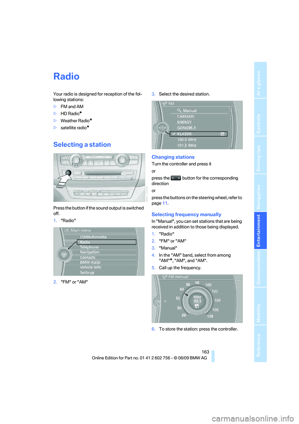 BMW X6 2010  Owners Manual Navigation
Entertainment
Driving tips
 163Reference
At a glance
Controls
Communications
Mobility
Radio
Your radio is designed for reception of the fol-
lowing stations:
>FM and AM
>HD Radio
*
>Weather
