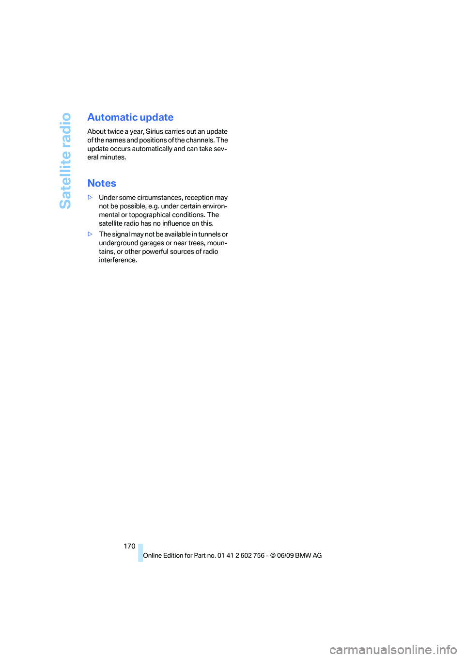 BMW X6 2010  Owners Manual Satellite radio
170
Automatic update
About twice a year, Sirius carries out an update 
of the names and positions of the channels. The 
update occurs automatically and can take sev-
eral minutes.
Note
