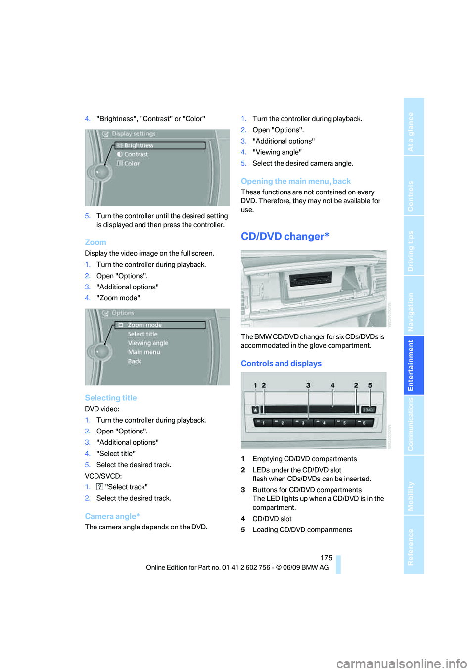 BMW X6 2010  Owners Manual Navigation
Entertainment
Driving tips
 175Reference
At a glance
Controls
Communications
Mobility
4."Brightness", "Contrast" or "Color"
5.Turn the controller until the desired setting 
is displayed and