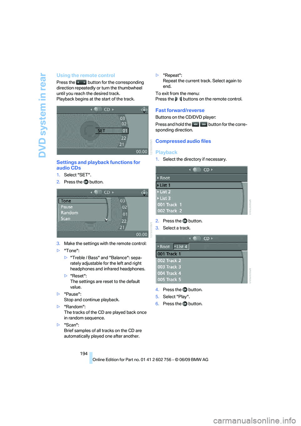 BMW X6 2010  Owners Manual DVD system in rear
194
Using the remote control
Press the  button for the corresponding 
direction repeatedly or turn the thumbwheel 
until you reach the desired track.
Playback begins at the start of