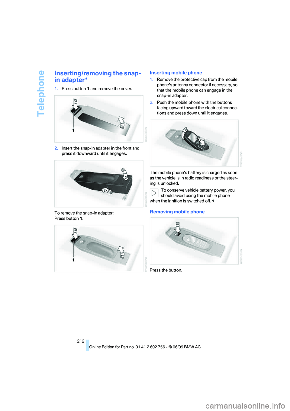 BMW X6 2010  Owners Manual Telephone
212
Inserting/removing the snap-
in adapter*
1.Press button1 and remove the cover.
2.Insert the snap-in adapter in the front and 
press it downward until it engages.
To remove the snap-in ad