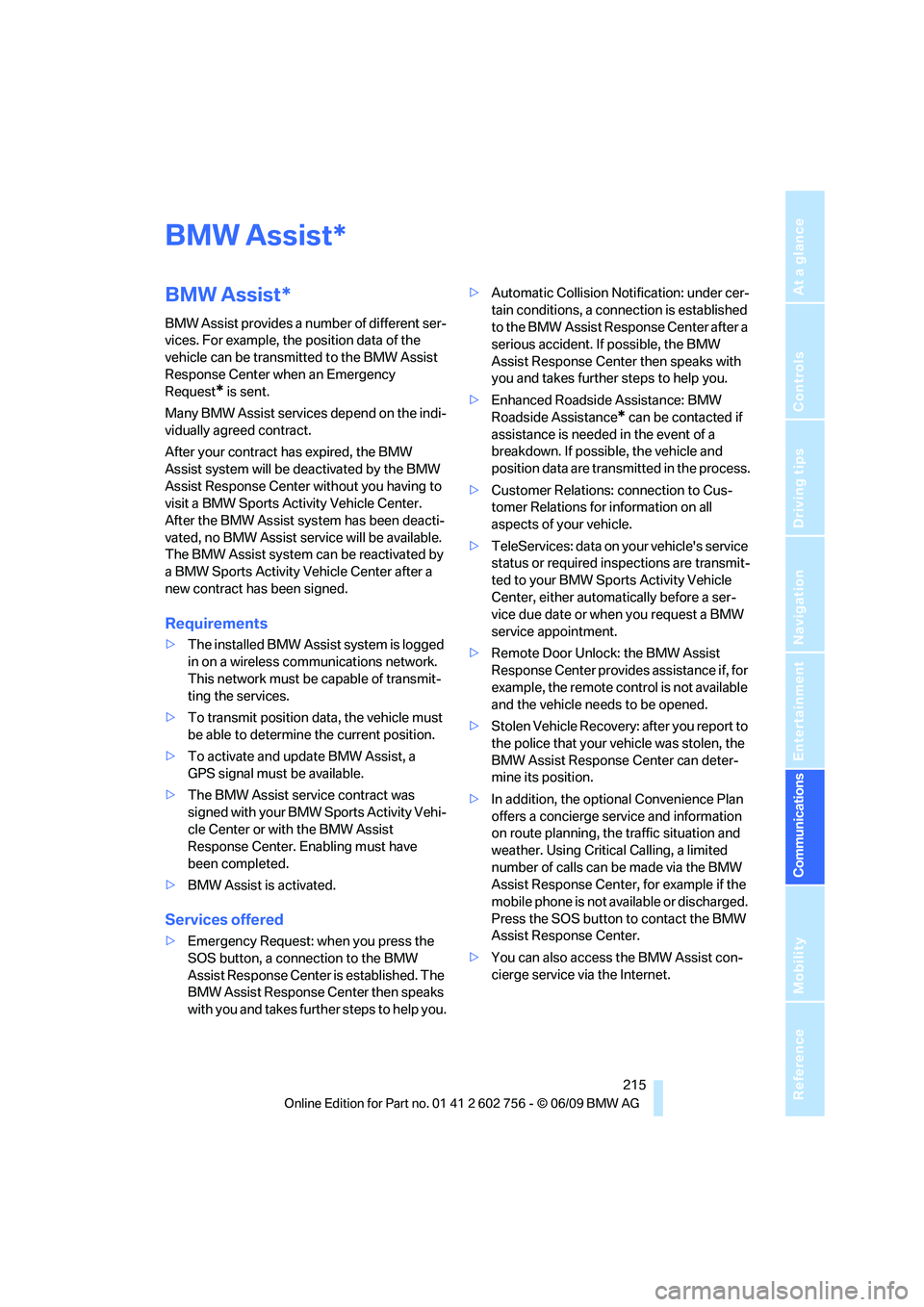 BMW X6 2010  Owners Manual  215
Entertainment
Reference
At a glance
Controls
Driving tips Communications
Navigation
Mobility
BMW Assist
BMW Assist*
BMW Assist provides a number of different ser-
vices. For example, the position