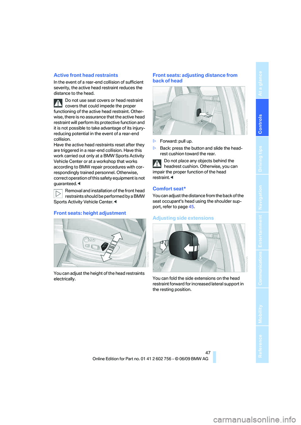 BMW X6 2010  Owners Manual Controls
 47Reference
At a glance
Driving tips
Communications
Navigation
Entertainment
Mobility
Active front head restraints
In the event of a rear-end collision of sufficient 
severity, the active he