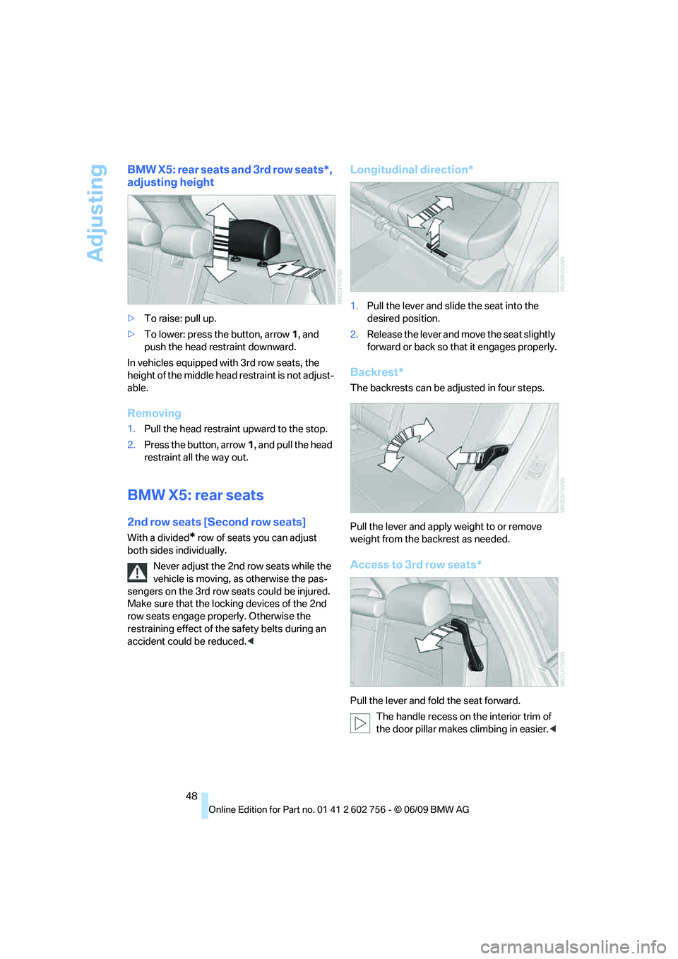 BMW X6 2010 Owners Manual Adjusting
48
BMW X5: rear seats and 3rd row seats*,
adjusting height
>To raise: pull up.
>To lower: press the button, arrow1, and
push the head restraint downward.
In vehicles equipped with 3rd row BMW X6 2010 Owners Manual Adjusting
48
BMW X5: rear seats and 3rd row seats*,
adjusting height
>To raise: pull up.
>To lower: press the button, arrow1, and
push the head restraint downward.
In vehicles equipped with 3rd row
