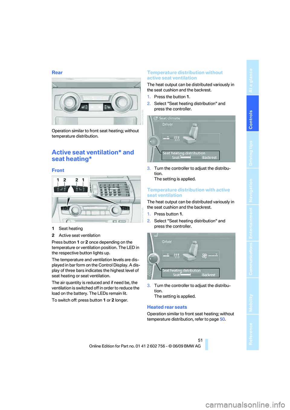 BMW X6 2010  Owners Manual Controls
 51Reference
At a glance
Driving tips
Communications
Navigation
Entertainment
Mobility
Rear
Operation similar to front seat heating; without 
temperature distribution.
Active seat ventilation